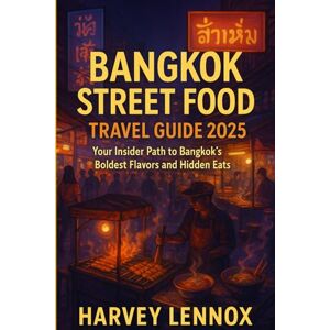 Lennox, Harvey Bangkok street food travel guide 2025: Your Insider Path to Bangkok’s Boldest Flavors and Hidden Eats Lennox, Harvey Bangkok street food travel guide 2025: Your Insider Path to Bangkok’s Boldest Flavors and Hidden Eats