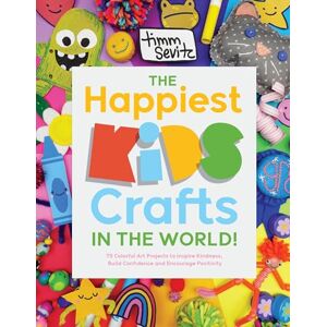 Sevitz, Timm The Happiest Kids Crafts in the World!: 75 Colorful Art Projects to Inspire Kindness, Build Confidence and Encourage Positivity Sevitz, Timm The Happiest Kids Crafts in the World!: 75 Colorful Art Projects to Inspire Kindness, Build Confidence and Encourage Positivity
