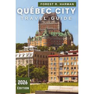 Harman, Forest R. QUÉBEC CITY TRAVEL GUIDE 2026: Local Tips, Hidden Gems, Food, Festivals, Itineraries & Outdoor Adventures for Every Season (Local Insight Travel Guides) Harman, Forest R. QUÉBEC CITY TRAVEL GUIDE 2026: Local Tips, Hidden Gems, Food, Festivals, Itineraries & Outdoor Adventures for Every Season (Local Insight Travel Guides)