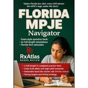 Board Review, RxAtlas FLORIDA MPJE® NAVIGATOR: 1500+ EXAM-GRADE QUESTIONS WITH CRASH- COURSE EXPLANATIONS FLORIDA PHARMACY LAW: CHAPTERS 465, 893, 499 • FAC 64B16 • PDMP (E-FORCSE) • 6 OFFICIA Board Review, RxAtlas FLORIDA MPJE® NAVIGATOR: 1500+ EXAM-GRADE QUESTIONS WITH CRASH- COURSE EXPLANATIONS FLORIDA PHARMACY LAW: CHAPTERS 465, 893, 499 • FAC 64B16 • PDMP (E-FORCSE) • 6 OFFICIA