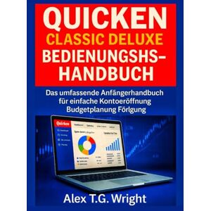 T.G. Wright, Alex QUICKEN CLASSIC DELUXE BENUTZERHANDBUCH 2026: Das umfassende Anfängerhandbuch für einfache Kontoeröffnung, Budgetplanung und Investitionsverfolgung T.G. Wright, Alex QUICKEN CLASSIC DELUXE BENUTZERHANDBUCH 2026: Das umfassende Anfängerhandbuch für einfache Kontoeröffnung, Budgetplanung und Investitionsverfolgung