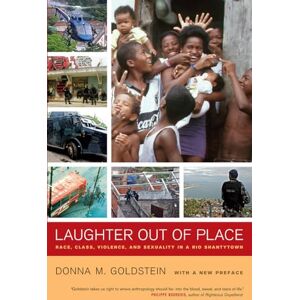 Goldstein, Donna M. Laughter Out of Place: Race, Class, Violence, and Sexuality in a Rio Shantytown: 09 (California Series in Public Anthropology) Goldstein, Donna M. Laughter Out of Place: Race, Class, Violence, and Sexuality in a Rio Shantytown: 09 (California Series in Public Anthropology)