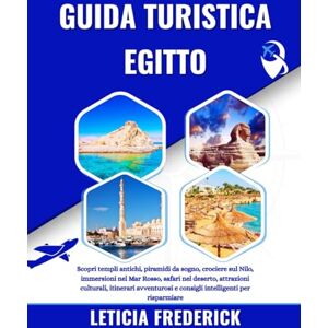 Frederick, Leticia GUIDA TURISTICA EGITTO 2025-2026: Scopri templi antichi, piramidi da sogno, crociere sul Nilo, immersioni nel Mar Rosso, safari nel deserto, ... e consigli intelligenti per risparmiare Frederick, Leticia GUIDA TURISTICA EGITTO 2025-2026: Scopri templi antichi, piramidi da sogno, crociere sul Nilo, immersioni nel Mar Rosso, safari nel deserto, ... e consigli intelligenti per risparmiare