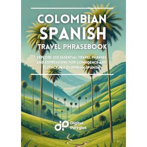 Polyglot, Digital Colombian Spanish Travel Phrasebook: Explore 200 Essential Travel Phrases and Expressions for Confidence and Fluency in Colombian Spanish (Easy Spanish Phrasebook) Polyglot, Digital Colombian Spanish Travel Phrasebook: Explore 200 Essential Travel Phrases and Expressions for Confidence and Fluency in Colombian Spanish (Easy Spanish Phrasebook)