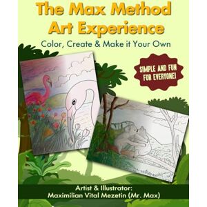 Mezetin, Maximilian Vital The Max Method Art Experience: Color, Create, & Make It Your Own Mezetin, Maximilian Vital The Max Method Art Experience: Color, Create, & Make It Your Own
