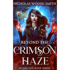 Woode-Smith, Nicholas Beyond the Crimson Haze: A Vampire Urban Fantasy Novel (Blood Veil) Woode-Smith, Nicholas Beyond the Crimson Haze: A Vampire Urban Fantasy Novel (Blood Veil)