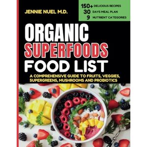 Nuel M.D., Jennie The Organic Superfood Food List: A Comprehensive Guide To Fruits, Veggies, Super Greens, Mushrooms and Probiotics for Health, Beauty and Vitality Nuel M.D., Jennie The Organic Superfood Food List: A Comprehensive Guide To Fruits, Veggies, Super Greens, Mushrooms and Probiotics for Health, Beauty and Vitality