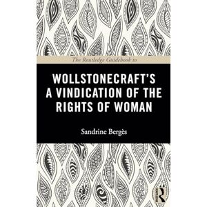 Berges, Sandrine The Routledge Guidebook to Wollstonecraft's A Vindication of the Rights of Woman (The Routledge Guides to the Great Books) Berges, Sandrine The Routledge Guidebook to Wollstonecraft's A Vindication of the Rights of Woman (The Routledge Guides to the Great Books)