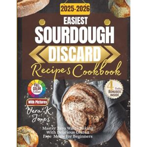 K. Jones, Vera Easiest Sourdough Discard Recipes Cookbook: Master Zero Waste Baking with Delicious Gluten Free Meals for Beginners(Delightful Bites) K. Jones, Vera Easiest Sourdough Discard Recipes Cookbook: Master Zero Waste Baking with Delicious Gluten Free Meals for Beginners(Delightful Bites)