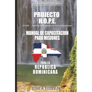 Velez Jr, Jose A Projecto H.O.P.E. Manual de Capacitacion para la República Dominicana: Edición República Dominicana (Project H.O.P.E. Missions Training Manual) Velez Jr, Jose A Projecto H.O.P.E. Manual de Capacitacion para la República Dominicana: Edición República Dominicana (Project H.O.P.E. Missions Training Manual)