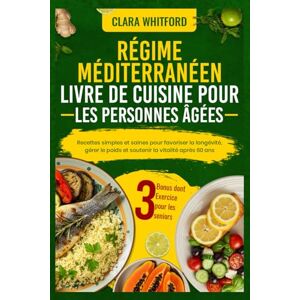 Whitford, Clara RÉGIME MÉDITERRANÉEN LIVRE DE CUISINE POUR LES PERSONNES ÂGÉES: Recettes simples et saines pour favoriser la longévité, gérer le poids et soutenir la vitalité après 60 ans Whitford, Clara RÉGIME MÉDITERRANÉEN LIVRE DE CUISINE POUR LES PERSONNES ÂGÉES: Recettes simples et saines pour favoriser la longévité, gérer le poids et soutenir la vitalité après 60 ans