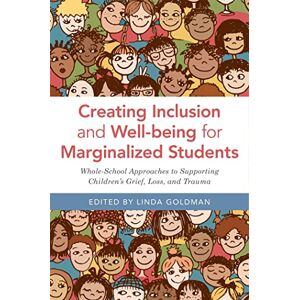 Creating Inclusion and Well-being for Marginalized Students: Whole-School Approaches to Supporting Children's Grief, Loss, and Trauma Creating Inclusion and Well-being for Marginalized Students: Whole-School Approaches to Supporting Children's Grief, Loss, and Trauma