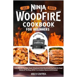 Cooper, Billy Ninja Woodfire Cookbook for Beginners: 365 Days to Grill, BBQ, Air Fry, Bake, Roast, Dehydrate & Broil Mouthwatering Meals for Proud Owners of The ... Grill & Smoker Including 30-Day Meal Plan. Cooper, Billy Ninja Woodfire Cookbook for Beginners: 365 Days to Grill, BBQ, Air Fry, Bake, Roast, Dehydrate & Broil Mouthwatering Meals for Proud Owners of The ... Grill & Smoker Including 30-Day Meal Plan.