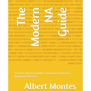 Montes, Albert The Modern NA Guide: A Trauma-Informed, Modern Companion for Narcotics Anonymous Recovery Montes, Albert The Modern NA Guide: A Trauma-Informed, Modern Companion for Narcotics Anonymous Recovery