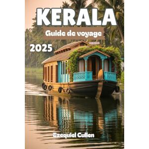 Cullen, Ezequiel KERALA Guide de voyage 2025: Explorez les backwaters du Kerala, les plages, les collines de thé, l'Ayurveda et les festivals avec des conseils locaux, ... une escapade parfaite dans le sud de l'Inde Cullen, Ezequiel KERALA Guide de voyage 2025: Explorez les backwaters du Kerala, les plages, les collines de thé, l'Ayurveda et les festivals avec des conseils locaux, ... une escapade parfaite dans le sud de l'Inde