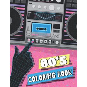 Jazmin, Anett 80's Coloring Book: 1980s Nostalgia Coloring Book For Adults With Retro Eighties Accessories, Fashion, Gadgets, Game Consoles, Collectibles Jazmin, Anett 80's Coloring Book: 1980s Nostalgia Coloring Book For Adults With Retro Eighties Accessories, Fashion, Gadgets, Game Consoles, Collectibles