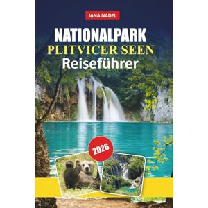 NADEL, JANA NATIONALPARK PLITVICE LAKES REISEFÜHRER 2026: Entdecken Sie Wasserfälle, Seen, landschaftlich reizvolle Wege, lokale Kultur und Insider-Tipps für ein unvergessliches kroatisches Abenteuer NADEL, JANA NATIONALPARK PLITVICE LAKES REISEFÜHRER 2026: Entdecken Sie Wasserfälle, Seen, landschaftlich reizvolle Wege, lokale Kultur und Insider-Tipps für ein unvergessliches kroatisches Abenteuer
