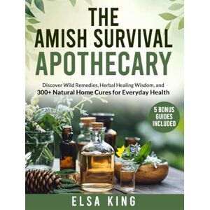 Elsa The Amish Survival Apothecary: Discover Wild Remedies, Herbal Healing Wisdom, and 300+ Natural Home Cures for Everyday Health Elsa The Amish Survival Apothecary: Discover Wild Remedies, Herbal Healing Wisdom, and 300+ Natural Home Cures for Everyday Health