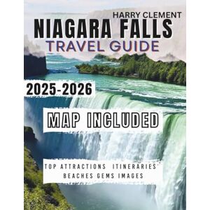 Clement, Harry NIAGARA FALLS TRAVEL GUIDE 2025-2026: Explore Canada’s Majestic Wonder with Scenic Views, Wine Country, Festivals, and Charming Towns — Includes Photos & Maps. Clement, Harry NIAGARA FALLS TRAVEL GUIDE 2025-2026: Explore Canada’s Majestic Wonder with Scenic Views, Wine Country, Festivals, and Charming Towns — Includes Photos & Maps.