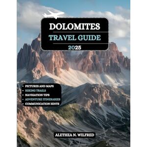 Wilfred, Alethea N. Dolomites Travel Guide 2025: Explore Alpine Scenery, Scenic Hikes, Thrilling Outdoor Adventures, Charming Villages, Authentic Cuisine, Practical Tips, ... and Unmatched Italian Mountain Getaways Wilfred, Alethea N. Dolomites Travel Guide 2025: Explore Alpine Scenery, Scenic Hikes, Thrilling Outdoor Adventures, Charming Villages, Authentic Cuisine, Practical Tips, ... and Unmatched Italian Mountain Getaways