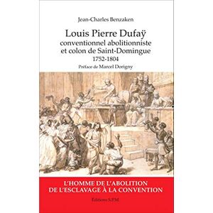 Benzaken, Jean-Charles Louis Pierre Dufaÿ: Conventionnel abolitionniste et colon de Saint-Domingue (1752-1804) Kronos N° 80 Benzaken, Jean-Charles Louis Pierre Dufaÿ: Conventionnel abolitionniste et colon de Saint-Domingue (1752-1804) Kronos N° 80