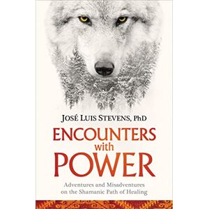 Stevens, José Luis Encounters with Power: Adventures and Misadventures on the Shamanic Path of Healing Stevens, José Luis Encounters with Power: Adventures and Misadventures on the Shamanic Path of Healing