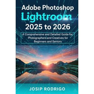 RODRIGO, JOSIP Adobe Photoshop Lightroom 2025: A Step-by-Step Lightroom 2025–2026 Guide for Beginners, Seniors, and Photographers to Master Editing, Presets, AI Tools, and Professional Workflows RODRIGO, JOSIP Adobe Photoshop Lightroom 2025: A Step-by-Step Lightroom 2025–2026 Guide for Beginners, Seniors, and Photographers to Master Editing, Presets, AI Tools, and Professional Workflows