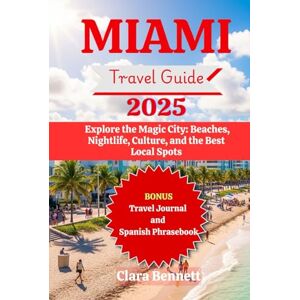 Bennett, Clara Miami Travel Guide 2025: Explore the Magic City: Beaches, Nightlife, Culture, and the Best Local Spots Bennett, Clara Miami Travel Guide 2025: Explore the Magic City: Beaches, Nightlife, Culture, and the Best Local Spots