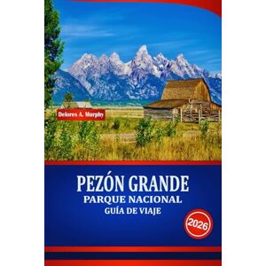 Murphy, Delores A. PEZÓN GRANDE PARQUE NACIONAL GUÍA DE VIAJE 2026: Scopri avventure panoramiche, incontri con la fauna selvatica e attività all'aperto nelle Montagne Rocciose degli Stati Uniti Murphy, Delores A. PEZÓN GRANDE PARQUE NACIONAL GUÍA DE VIAJE 2026: Scopri avventure panoramiche, incontri con la fauna selvatica e attività all'aperto nelle Montagne Rocciose degli Stati Uniti
