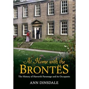 Dinsdale, Ann At Home with the Brontes: The History of Haworth Parsonage & Its Occupants Dinsdale, Ann At Home with the Brontes: The History of Haworth Parsonage & Its Occupants