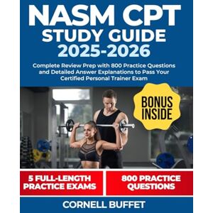 Buffet, Cornell NASM CPT Study Guide 2025-2026: Complete Review Prep with 800 Practice Questions and Detailed Answer Explanations to Pass Your Certified Personal Trainer Exam Buffet, Cornell NASM CPT Study Guide 2025-2026: Complete Review Prep with 800 Practice Questions and Detailed Answer Explanations to Pass Your Certified Personal Trainer Exam