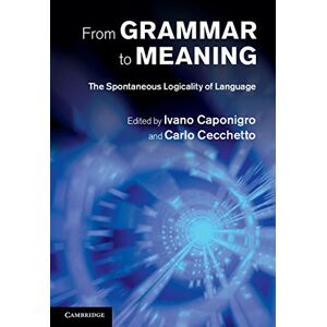 From Grammar to Meaning: The Spontaneous Logicality of Language (Cambridge Studies in Linguistics (Hardcover)) From Grammar to Meaning: The Spontaneous Logicality of Language (Cambridge Studies in Linguistics (Hardcover))