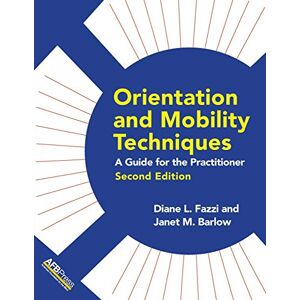 Fazzi, Diane L Orientation and Mobility Techniques: A Guide for the Practitioner Fazzi, Diane L Orientation and Mobility Techniques: A Guide for the Practitioner