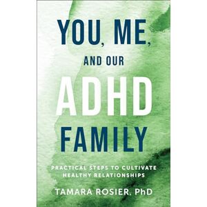 Rosier, Tamara PhD You, Me, and Our ADHD Family: Practical Steps to Cultivate Healthy Relationships Rosier, Tamara PhD You, Me, and Our ADHD Family: Practical Steps to Cultivate Healthy Relationships