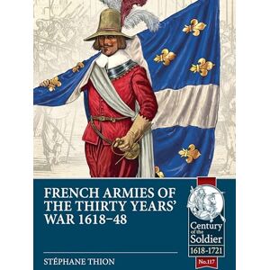 Thion, Stéphane French Armies of the Thirty Years’ War 1618-48: 117 (Century of the Soldier 1618-1721) Thion, Stéphane French Armies of the Thirty Years’ War 1618-48: 117 (Century of the Soldier 1618-1721)
