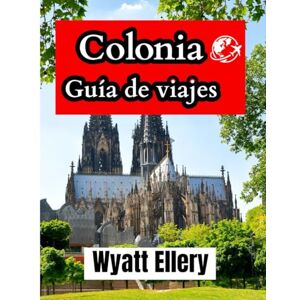 Ellery, Wyatt Colonia Guía de viajes: Una guía de viaje completa para 2025 sobre cultura, arquitectura, gastronomía y tesoros ocultos en la histórica ciudad alemana. Ellery, Wyatt Colonia Guía de viajes: Una guía de viaje completa para 2025 sobre cultura, arquitectura, gastronomía y tesoros ocultos en la histórica ciudad alemana.