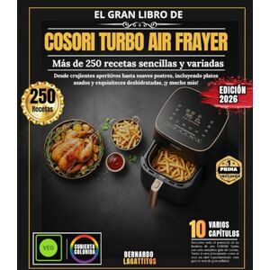 LAGATTITOS, BERNARD El Gran Libro De Cosori Turbo Air Frayer: Más de 250 recetas sencillas y variadas, desde aperitivos crujientes hasta postres suaves, incluyendo platos asados y delicias deshidratadas, y mucho más. LAGATTITOS, BERNARD El Gran Libro De Cosori Turbo Air Frayer: Más de 250 recetas sencillas y variadas, desde aperitivos crujientes hasta postres suaves, incluyendo platos asados y delicias deshidratadas, y mucho más.