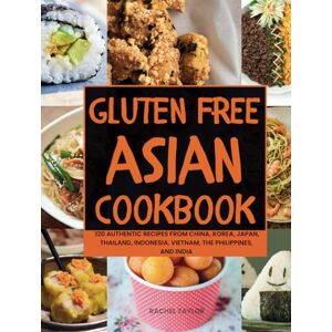 Taylor Gluten-Free Asian Cookbook: 120 Authentic Recipes from China, Korea, Japan, Thailand, Indonesia, Vietnam, the Philippines, and India Taylor Gluten-Free Asian Cookbook: 120 Authentic Recipes from China, Korea, Japan, Thailand, Indonesia, Vietnam, the Philippines, and India