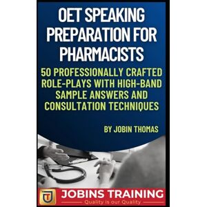 Thomas, Jobin OET Speaking Preparation for Pharmacists: 50 Professionally Crafted Role-Plays with High-Band Sample Answers and Consultation Techniques Thomas, Jobin OET Speaking Preparation for Pharmacists: 50 Professionally Crafted Role-Plays with High-Band Sample Answers and Consultation Techniques