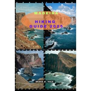 O. VALE, DRAKE MADEIRA HIKING GUIDE 2025: 12 (Trailblazers 2025: The Ultimate Guide to Next-Level Travel) O. VALE, DRAKE MADEIRA HIKING GUIDE 2025: 12 (Trailblazers 2025: The Ultimate Guide to Next-Level Travel)