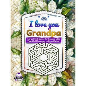 Manu, Edward Afrifa I love you Grandpa: Large Print Mazes for Seniors with Thankful Messages to Grandfather, Maze Puzzle and Brain Activity Books for Elderly People: Gift for Senior Citizens (Memory Games for Seniors) Manu, Edward Afrifa I love you Grandpa: Large Print Mazes for Seniors with Thankful Messages to Grandfather, Maze Puzzle and Brain Activity Books for Elderly People: Gift for Senior Citizens (Memory Games for Seniors)