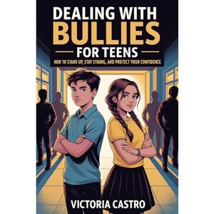CASTRO, VICTORIA DEALING WITH BULLIES FOR TEENS: HOW TO STAND UP, STAY STRONG, AND PROTECT YOUR CONFIDENCE CASTRO, VICTORIA DEALING WITH BULLIES FOR TEENS: HOW TO STAND UP, STAY STRONG, AND PROTECT YOUR CONFIDENCE