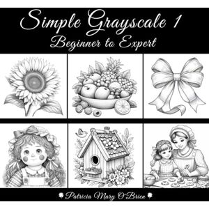 O'Brien, Patricia Mary Simple Grayscale 1-Beginner to Expert: Learn the Techniques and Tips of Grayscale Coloring and Advance Your Skills with 50 Light and Simple Grayscale Images as Your Canvas (Simple Grayscale Coloring) O'Brien, Patricia Mary Simple Grayscale 1-Beginner to Expert: Learn the Techniques and Tips of Grayscale Coloring and Advance Your Skills with 50 Light and Simple Grayscale Images as Your Canvas (Simple Grayscale Coloring)