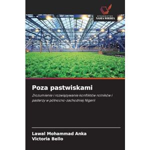 Anka, Lawal Mohammad Poza pastwiskami: Zrozumienie i rozwi¿zywanie konfliktów rolników i pasterzy w pó¿nocno-zachodniej Nigerii Anka, Lawal Mohammad Poza pastwiskami: Zrozumienie i rozwi¿zywanie konfliktów rolników i pasterzy w pó¿nocno-zachodniej Nigerii