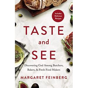Feinberg, Margaret TASTE AND SEE SC: Discovering God among Butchers, Bakers, and Fresh Food Makers Feinberg, Margaret TASTE AND SEE SC: Discovering God among Butchers, Bakers, and Fresh Food Makers