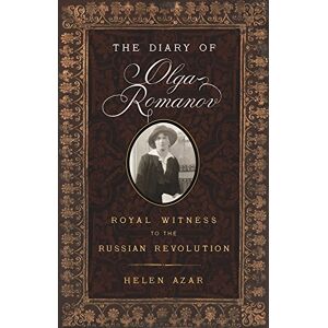 Azar, Helen The Diary of Olga Romanov: Royal Witness to the Russian Revolution Azar, Helen The Diary of Olga Romanov: Royal Witness to the Russian Revolution