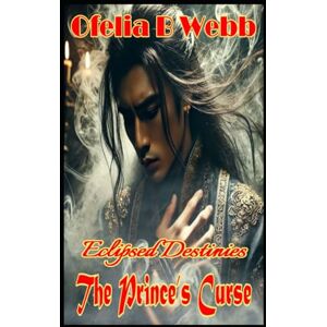 Webb, Ofelia Eclipsed Destinies: The Prince’s Curse Webb, Ofelia Eclipsed Destinies: The Prince’s Curse