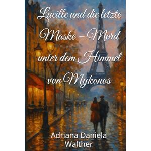 Walther, Adriana Daniela Lucille und die letzte Maske – Mord unter dem Himmel von Mykonos Walther, Adriana Daniela Lucille und die letzte Maske – Mord unter dem Himmel von Mykonos