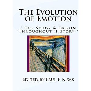 Kisak, Edited by Paul F. The Evolution of Emotion: " The Study & Origins of Human Emotion Kisak, Edited by Paul F. The Evolution of Emotion: " The Study & Origins of Human Emotion