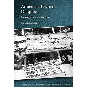 Nalbantian, Tsolin Armenians Beyond Diaspora: Making Lebanon their Own (Alternative Histories: Narratives from the Middle East and Mediterranean) Nalbantian, Tsolin Armenians Beyond Diaspora: Making Lebanon their Own (Alternative Histories: Narratives from the Middle East and Mediterranean)